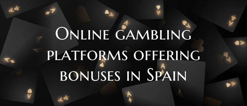 Online gambling platforms offering bonuses in Spain