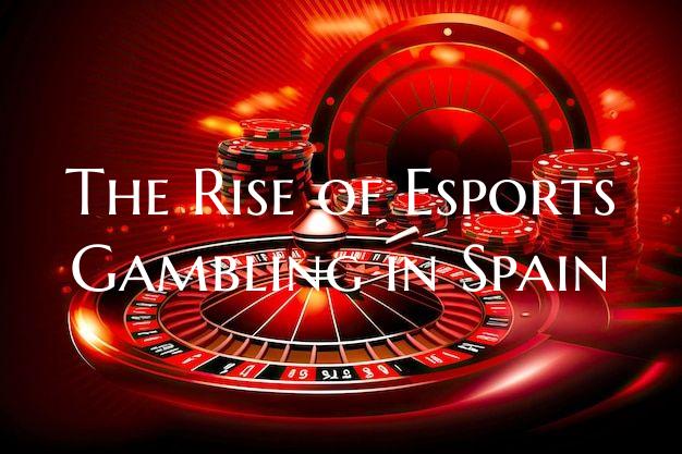 The Rise of Esports Gambling in Spain
